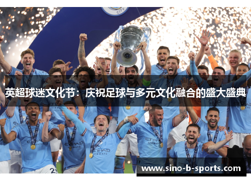 英超球迷文化节：庆祝足球与多元文化融合的盛大盛典