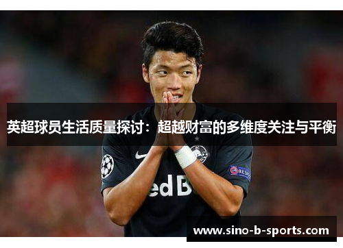 英超球员生活质量探讨：超越财富的多维度关注与平衡