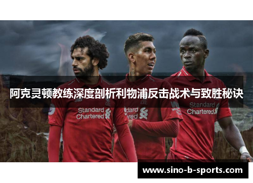 阿克灵顿教练深度剖析利物浦反击战术与致胜秘诀 阿克灵顿教练深度剖析利物浦反击战术与致胜秘诀