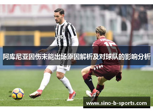 阿库尼亚因伤未能出场原因解析及对球队的影响分析 阿库尼亚因伤未能出场原因解析及对球队的影响分析