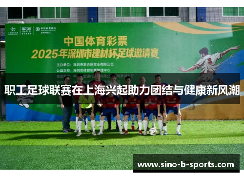 职工足球联赛在上海兴起助力团结与健康新风潮