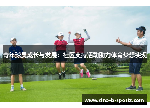 青年球员成长与发展:社区支持活动助力体育梦想实现 青年球员成长与发展:社区支持活动助力体育梦想实现